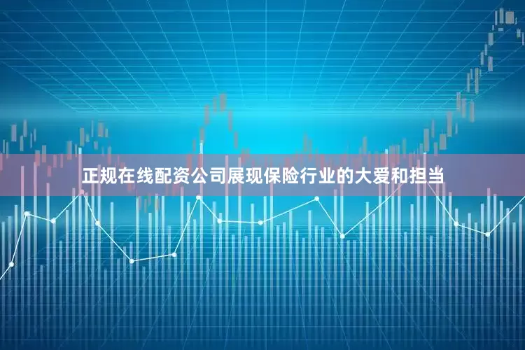 正规在线配资公司展现保险行业的大爱和担当