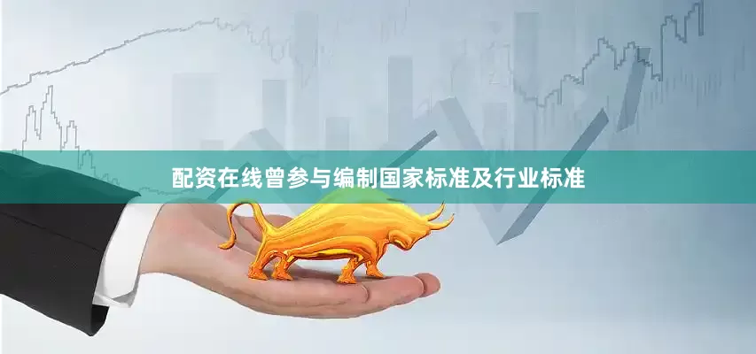 配资在线曾参与编制国家标准及行业标准