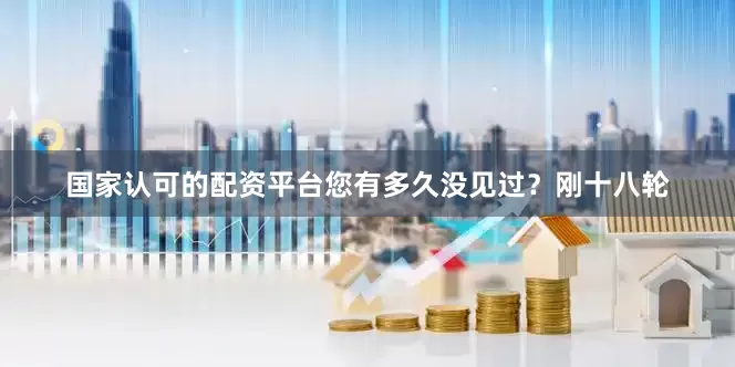 国家认可的配资平台您有多久没见过？刚十八轮